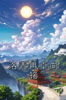 洛青冉卓向铭是哪本小说主角 《洛青冉卓向铭》免费全章节阅读