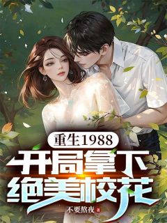 《江阳王晓雨》(重生1988，开局拿下绝美校花)小说阅读by听风
