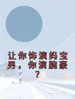 《让你饰演妈宝男，你演腕豪？》小说主角甄素洁俞北清全文章节免费在线阅读

