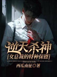 《逆天杀神：女总裁的特种保镖》小说完结版在线试读 江宇辰洛凌云小说阅读
