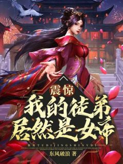 《震惊！我的徒弟居然是女帝》大结局免费阅读 [标签:章节名]
