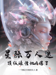 《星际万人迷，顶级雌性她A爆了》小说全文在线阅读 《星际万人迷，顶级雌性她A爆了》[标签:章节名]最新章节列表
